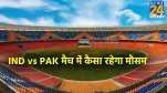 IND vs PAK Ahmedabad weather update