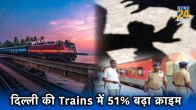 दिल्ली की ट्रेन बनीं अपराध का नया अड्डा, चेन पुलिंग, महिलाओं के साथ छेड़छाड़ और शराब पीकर हंगामा