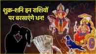 Shukra Shani Yuti Venus Saturn will be kind to 3 zodiac signs for 30 days transit will create a conjunction with the bearer of karma