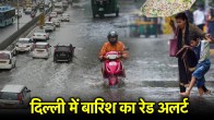 दिल्ली में बारिश का रेड अलर्ट।