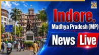 Indore, Madhya Pradesh (MP) News Live