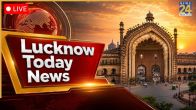 Lucknow Today News Live