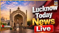 Lucknow Today News Live
