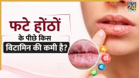 kis vitamin ki kami se honth fatate hain